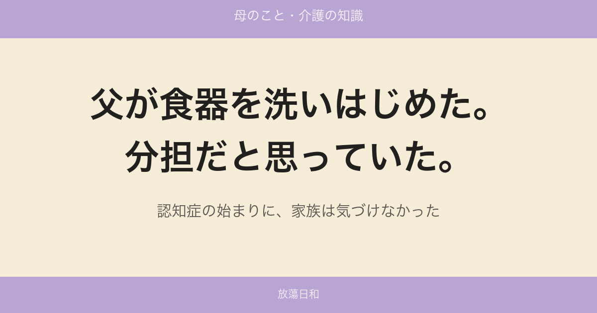 父が食器を洗いはじめた。分担だと思っていた。