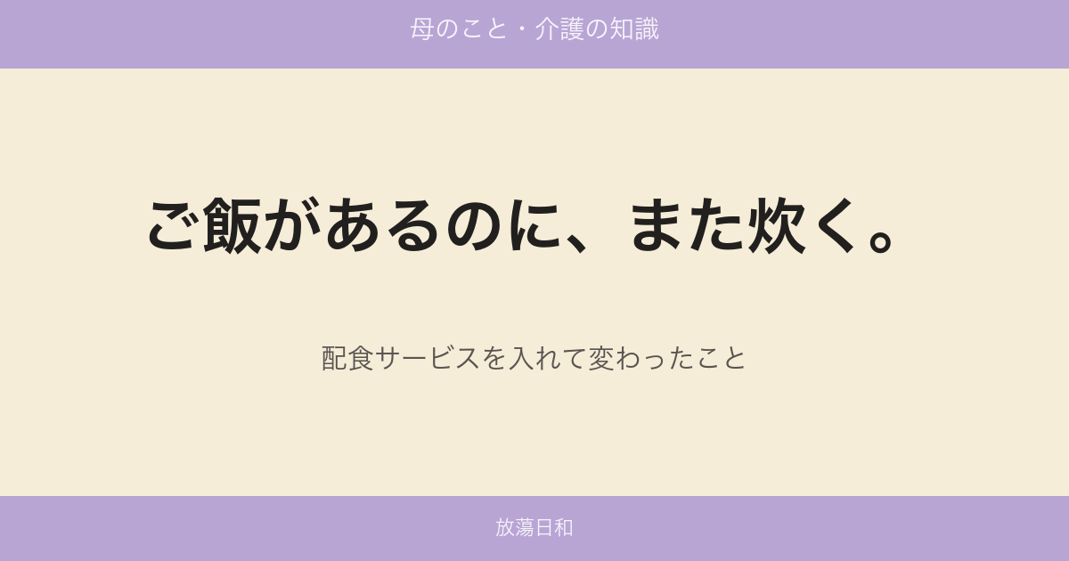 ご飯があるのに、また炊く。配食サービスを入れて変わったこと