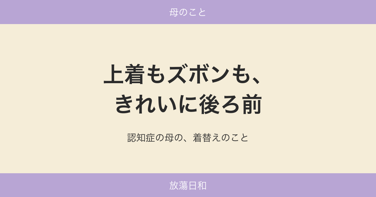 上着もズボンも、きれいに後ろ前
